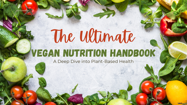 The Ultimate Vegan Nutrition Handbook: A Deep Dive into Plant-Based Health