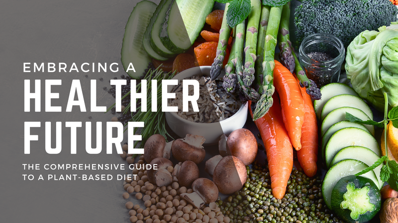 Embracing a Healthier Future: The Comprehensive Guide to a Plant-Based Diet